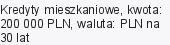 Kredyty mieszkaniowe, kwota: 200 000 PLN, waluta: PLN na 30 lat