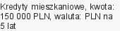 Kredyty mieszkaniowe, kwota: 150 000 PLN, waluta: PLN na 5 lat