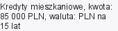 Kredyty mieszkaniowe, kwota: 85 000 PLN, waluta: PLN na 15 lat