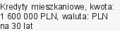 Kredyty mieszkaniowe, kwota: 1 600 000 PLN, waluta: PLN na 30 lat
