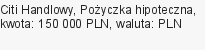 Pożyczka hipoteczna, Citi Handlowy, 150 000 zł, 20 lat, PLN, 1 900 zł