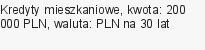 Kredyty mieszkaniowe, kwota: 200 000 PLN, waluta: PLN na 30 lat