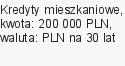 Kredyty mieszkaniowe, kwota: 200 000 PLN, waluta: PLN na 30 lat