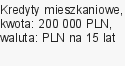 Kredyty mieszkaniowe, kwota: 200 000 PLN, waluta: PLN na 15 lat
